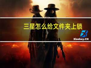 三星怎么给文件夹上锁（怎么给文件夹上锁）