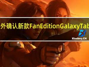 三星意外确认新款Fan Edition Galaxy Tab S9即将上市