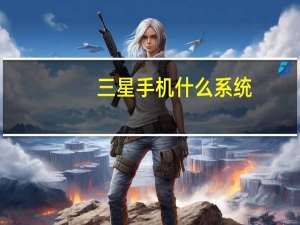 三星手机什么系统
