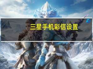 三星手机彩信设置（三星的手机彩信怎么接受设置）
