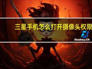 三星手机怎么打开摄像头权限