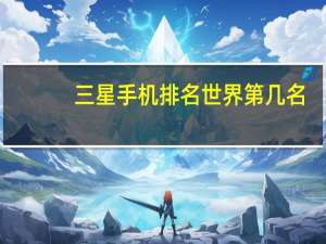 三星手机排名世界第几名