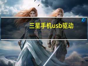 三星手机usb驱动（三星手机USB驱动怎么用）
