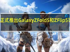 三星正式推出GalaxyZFold5和ZFlip5可折叠手机