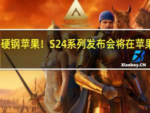 三星正面硬钢苹果！S24系列发布会将在苹果总部城市举行