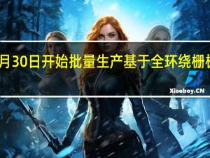 三星电子将于6月30日开始批量生产基于全环绕栅极技术的3纳米半导体