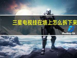 三星电视挂在墙上怎么拆下来