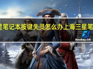 三星笔记本按键失灵怎么办 上海三星笔记本维修