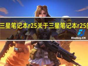 三星笔记本r25 关于三星笔记本r25的介绍