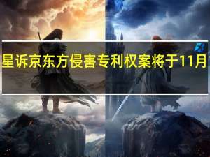 三星诉京东方侵害专利权案将于11月1日开庭