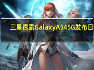 三星透露Galaxy A54 5G发布日期