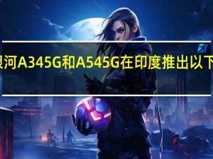 三星银河A34 5G和A54 5G在印度推出 以下是详细信息