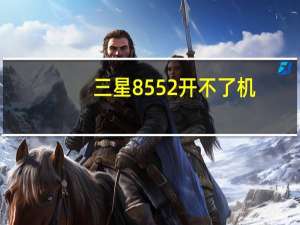 三星8552开不了机（三星8552）