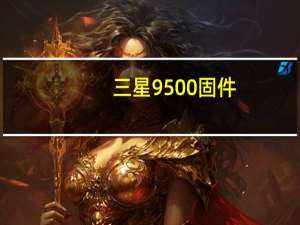 三星9500固件（三星9500）