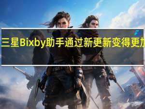 三星Bixby助手通过新更新变得更加智能