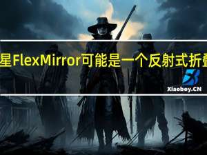 三星FlexMirror可能是一个反射式折叠显示器
