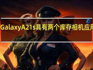三星Galaxy A21s具有两个库存相机应用程序功能