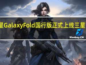 三星GalaxyFold国行版正式上线三星官方网站