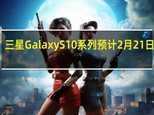 三星GalaxyS10系列预计2月21日发布
