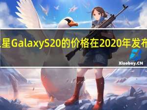 三星Galaxy S20的价格在2020年发布前泄露