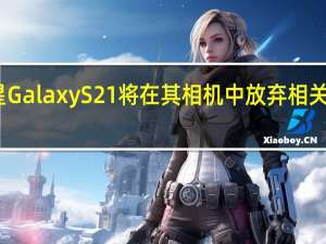 三星Galaxy S21将在其相机中放弃相关的传感器