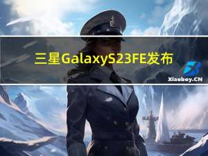 三星Galaxy S23 FE发布：骁龙8 Gen1/Exynos 2200双平台 599美元起