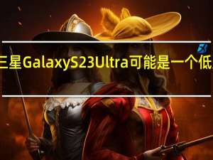 三星Galaxy S23 Ultra可能是一个低光怪物