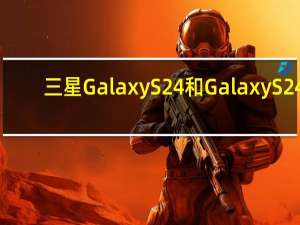 三星GalaxyS24和GalaxyS24+您需要了解的一切