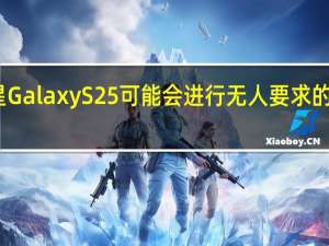 三星 Galaxy S25 可能会进行无人要求的硬件更改