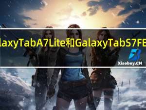 三星GalaxyTabA7Lite和GalaxyTabS7FE平板电脑推出