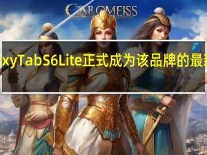 三星GalaxyTabS6Lite正式成为该品牌的最新中档平板电脑