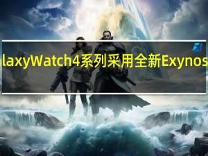 三星GalaxyWatch4系列采用全新ExynosW920芯片组