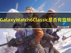 三星Galaxy Watch 6 Classic是否有旋转表圈