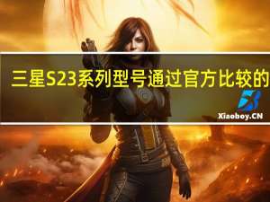 三星S23系列型号通过官方比较的异同