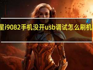 三星i9082手机没开usb调试怎么刷机解锁不了（三星i9082手机没开usb调试怎么刷机解锁）
