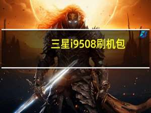 三星i9508刷机包（i889刷机）