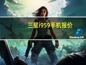 三星i959手机报价（三星w599报价）