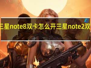 三星note8双卡怎么开 三星note2双卡双待