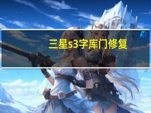 三星s3字库门修复（三星字库门怎么解决）