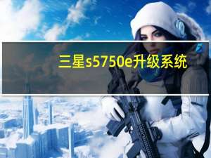 三星s5750e升级系统（三星s5750e）