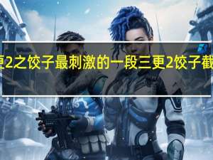 三更2之饺子最刺激的一段 三更2饺子截取一小段