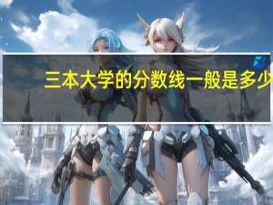 三本大学的分数线一般是多少