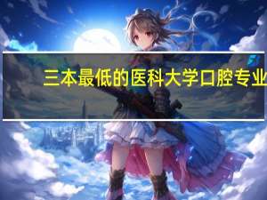 三本最低的医科大学口腔专业