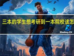 三本的学生想考研到一本院校该怎么做