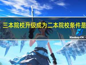 三本院校升级成为二本院校条件是什么