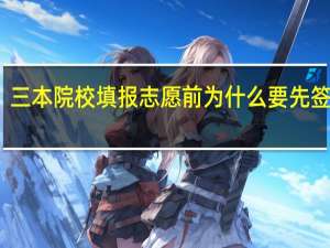 三本院校填报志愿前为什么要先签协议