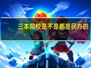三本院校是不是都是民办的