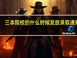三本院校的什么时候发放录取通知书