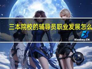 三本院校的辅导员职业发展怎么样