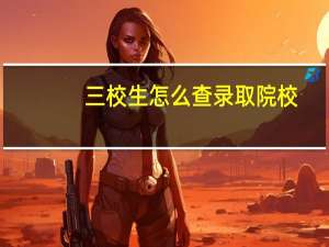 三校生怎么查录取院校